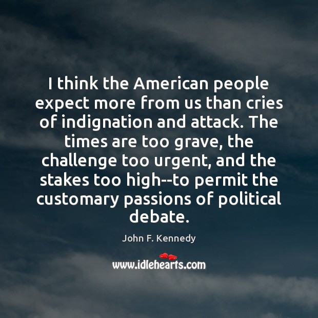 I think the American people expect more from us than cries of John F. Kennedy Picture Quote