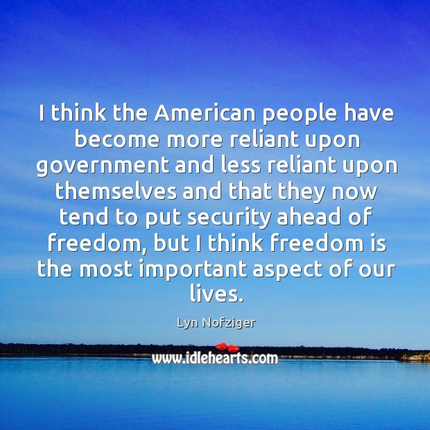 I think the american people have become more reliant upon government Lyn Nofziger Picture Quote