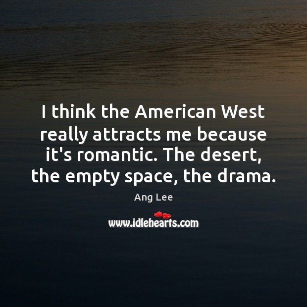 I think the American West really attracts me because it’s romantic. The Ang Lee Picture Quote