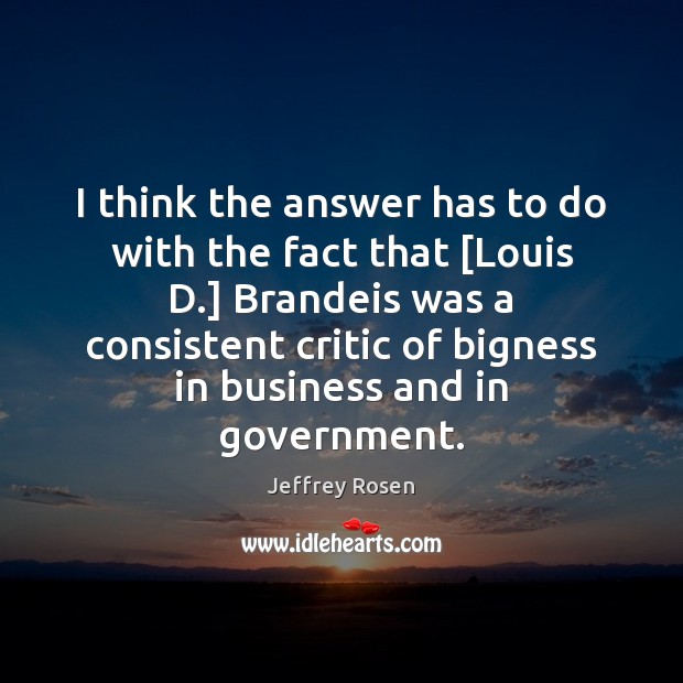 I think the answer has to do with the fact that [Louis Jeffrey Rosen Picture Quote