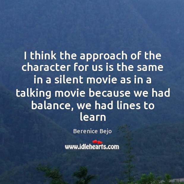 I think the approach of the character for us is the same Berenice Bejo Picture Quote