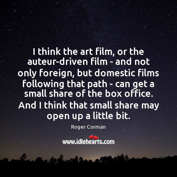 I think the art film, or the auteur-driven film – and not Roger Corman Picture Quote
