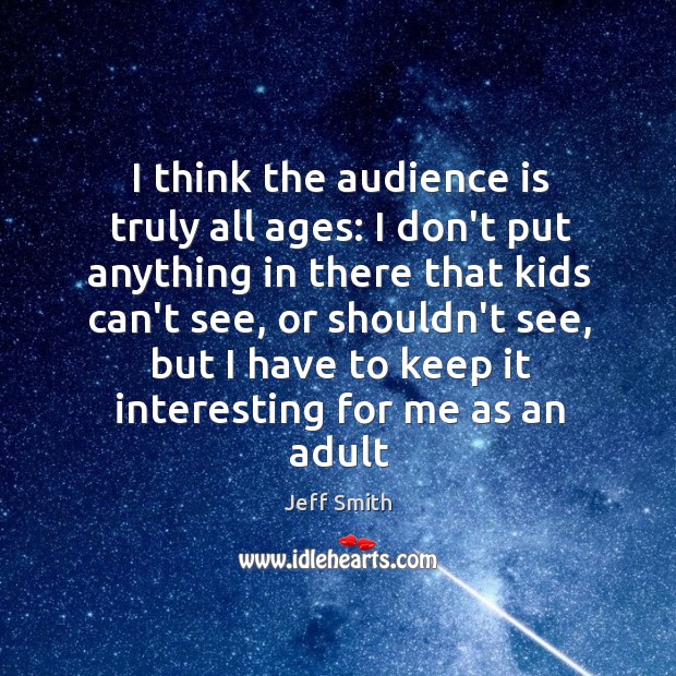 I think the audience is truly all ages: I don’t put anything Jeff Smith Picture Quote