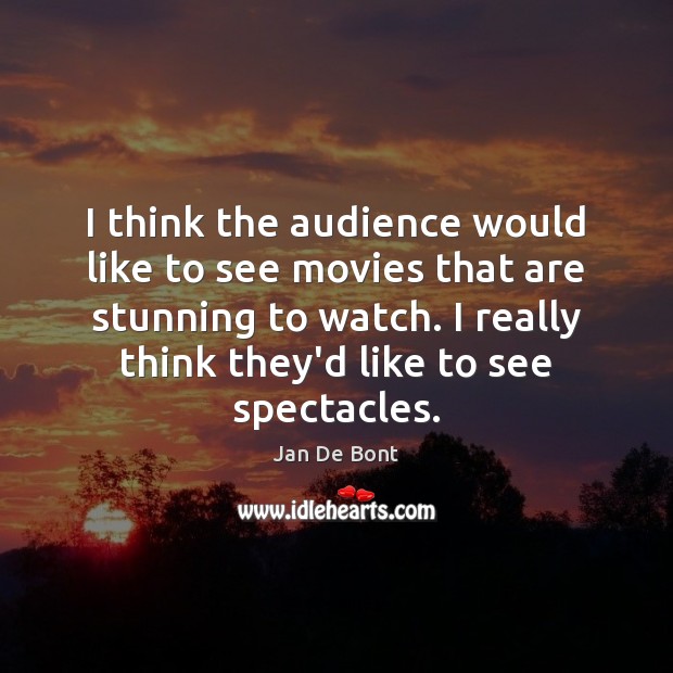 I think the audience would like to see movies that are stunning Jan De Bont Picture Quote