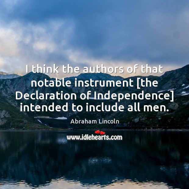 I think the authors of that notable instrument [the Declaration of Independence] Abraham Lincoln Picture Quote