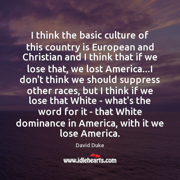 I think the basic culture of this country is European and Christian David Duke Picture Quote