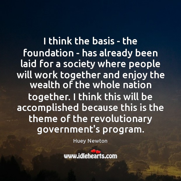 I think the basis – the foundation – has already been laid Huey Newton Picture Quote