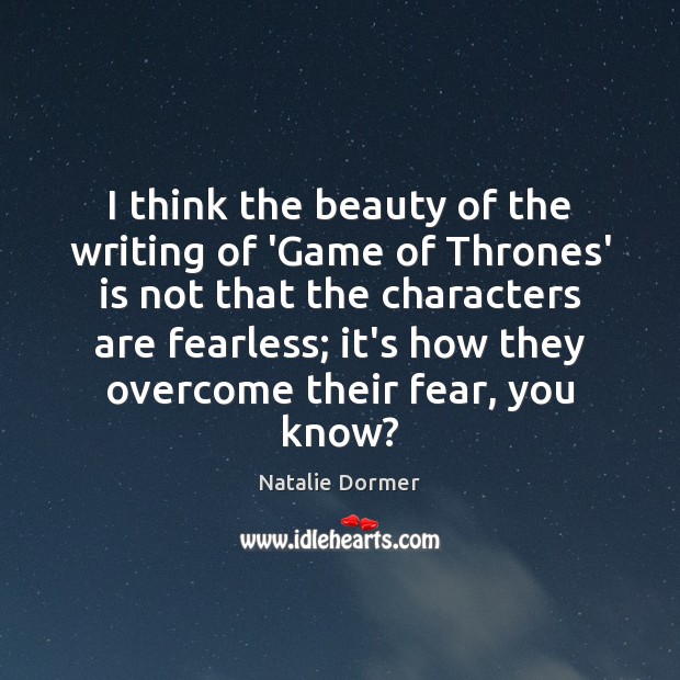 I think the beauty of the writing of ‘Game of Thrones’ is Natalie Dormer Picture Quote