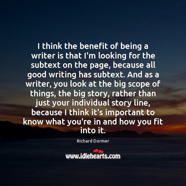 I think the benefit of being a writer is that I’m looking Image