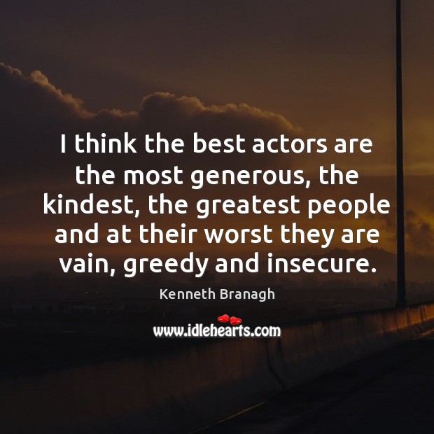 I think the best actors are the most generous, the kindest, the Kenneth Branagh Picture Quote