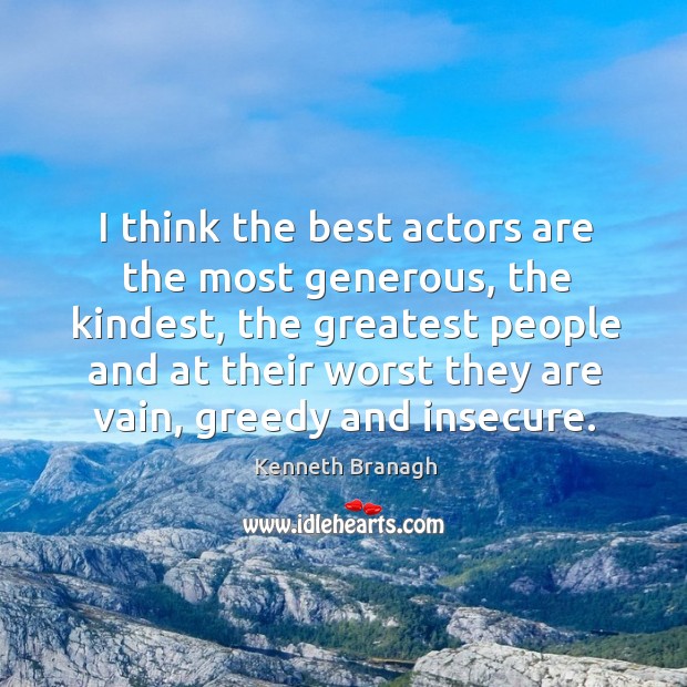 I think the best actors are the most generous, the kindest Kenneth Branagh Picture Quote