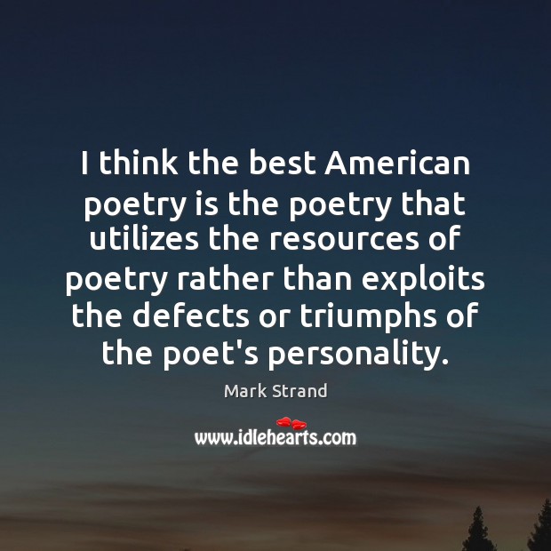 I think the best American poetry is the poetry that utilizes the Mark Strand Picture Quote