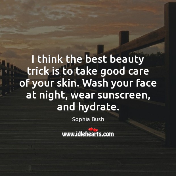 I think the best beauty trick is to take good care of Sophia Bush Picture Quote