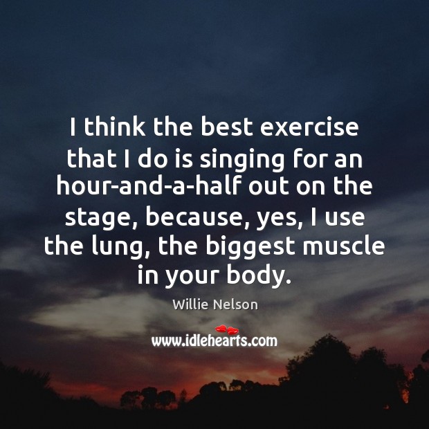I think the best exercise that I do is singing for an Image