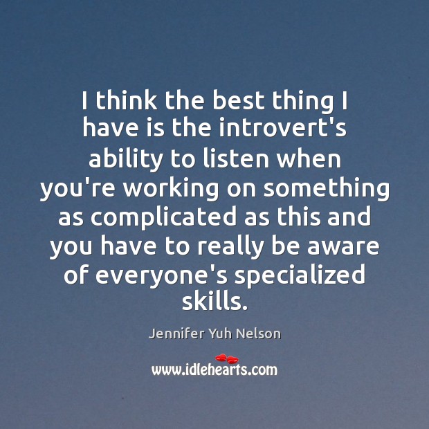 I think the best thing I have is the introvert’s ability to Jennifer Yuh Nelson Picture Quote