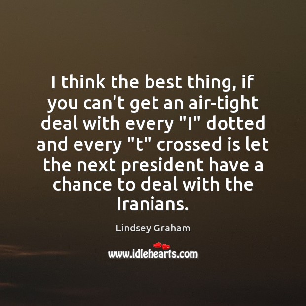 I think the best thing, if you can’t get an air-tight deal Lindsey Graham Picture Quote