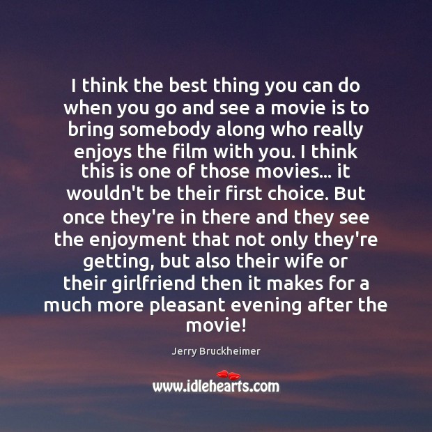 I think the best thing you can do when you go and Jerry Bruckheimer Picture Quote