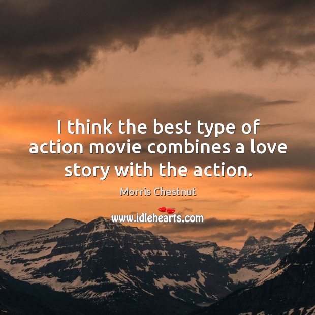 I think the best type of action movie combines a love story with the action. Morris Chestnut Picture Quote