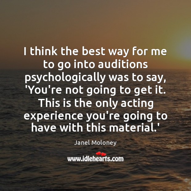 I think the best way for me to go into auditions psychologically Janel Moloney Picture Quote