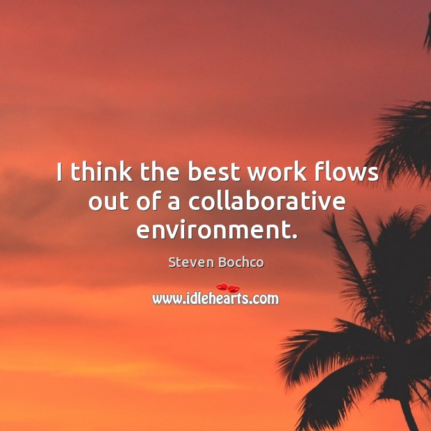 I think the best work flows out of a collaborative environment. Steven Bochco Picture Quote