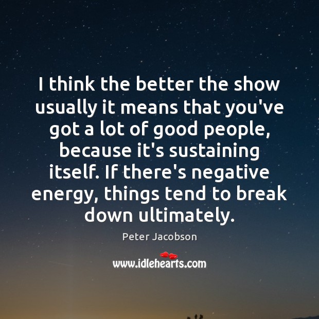 I think the better the show usually it means that you’ve got Peter Jacobson Picture Quote