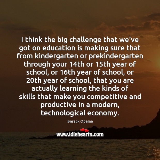 I think the big challenge that we’ve got on education is making Image