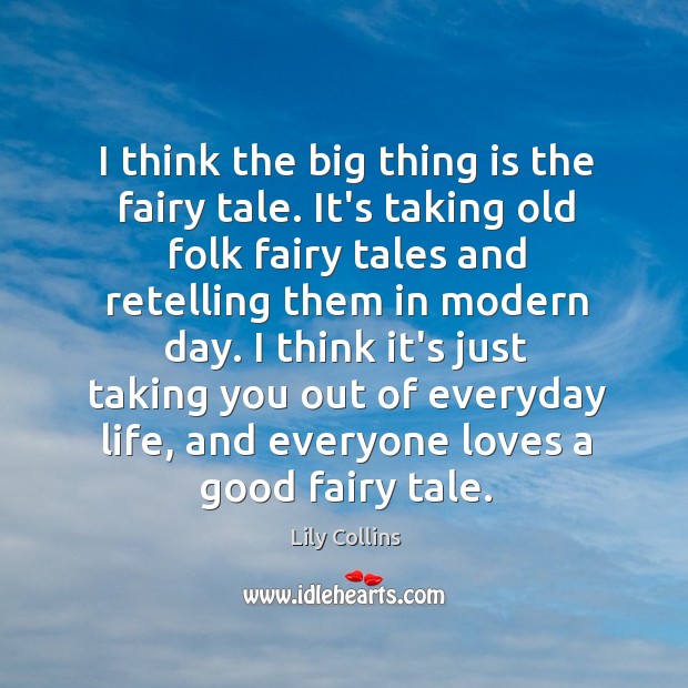 I think the big thing is the fairy tale. It’s taking old Lily Collins Picture Quote