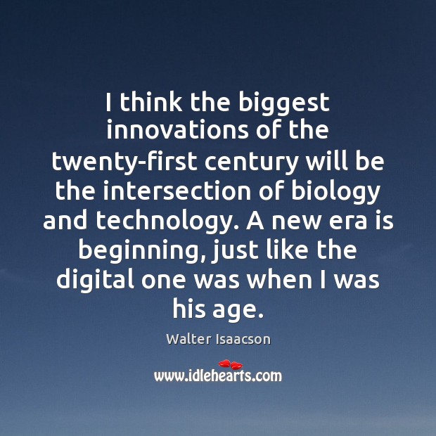 I think the biggest innovations of the twenty-first century will be the Image