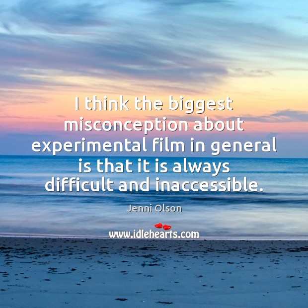 I think the biggest misconception about experimental film in general is that Jenni Olson Picture Quote
