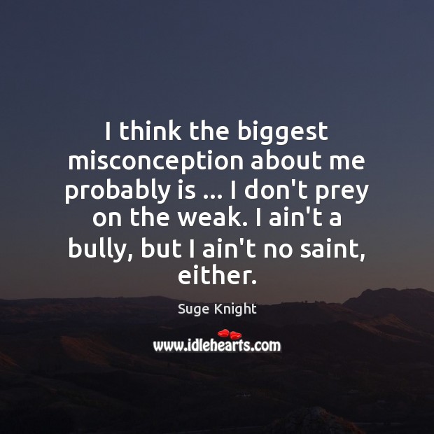 I think the biggest misconception about me probably is … I don’t prey Suge Knight Picture Quote