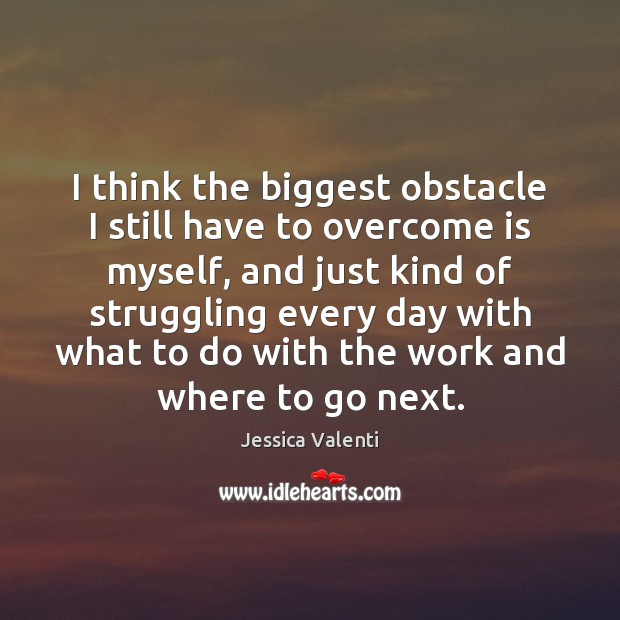 I think the biggest obstacle I still have to overcome is myself, Struggle Quotes Image