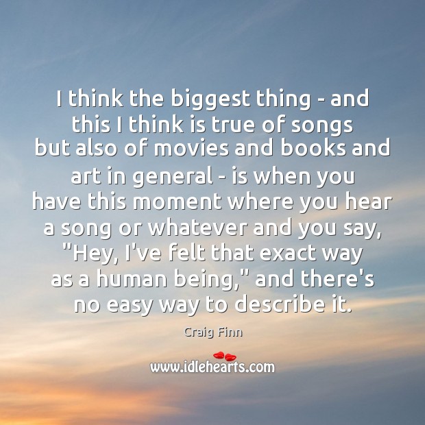 I think the biggest thing – and this I think is true Craig Finn Picture Quote