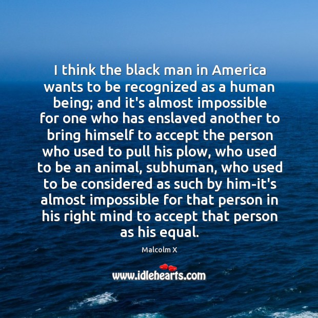 I think the black man in America wants to be recognized as Malcolm X Picture Quote