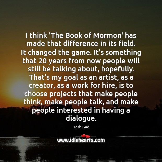 I think ‘The Book of Mormon’ has made that difference in its Image