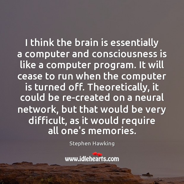 I think the brain is essentially a computer and consciousness is like Stephen Hawking Picture Quote