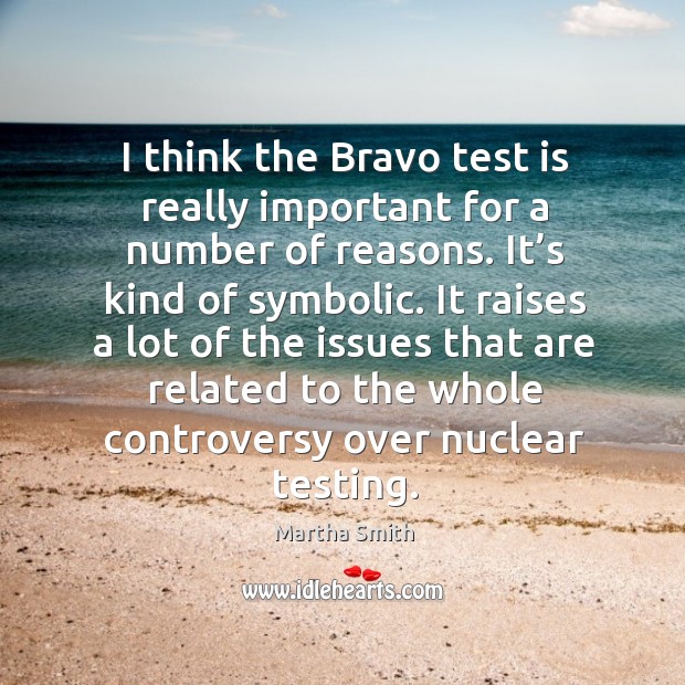 I think the bravo test is really important for a number of reasons. Martha Smith Picture Quote