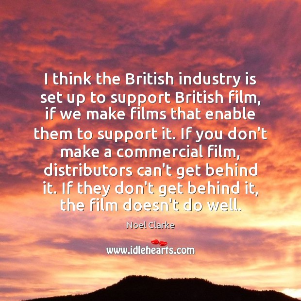 I think the British industry is set up to support British film, Noel Clarke Picture Quote
