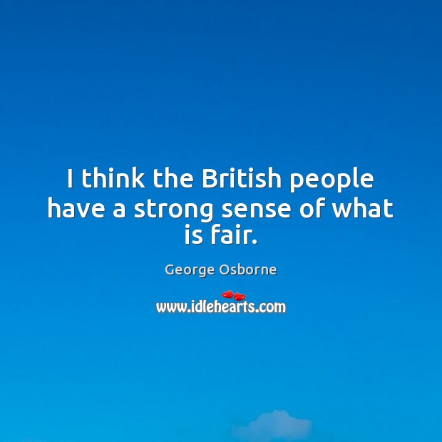 I think the British people have a strong sense of what is fair. Image