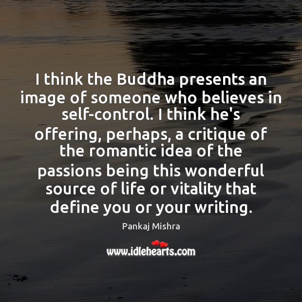 I think the Buddha presents an image of someone who believes in Pankaj Mishra Picture Quote