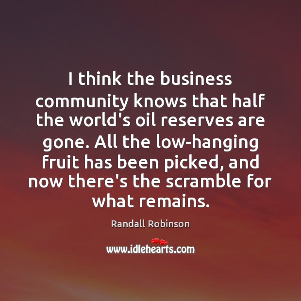 I think the business community knows that half the world’s oil reserves Randall Robinson Picture Quote