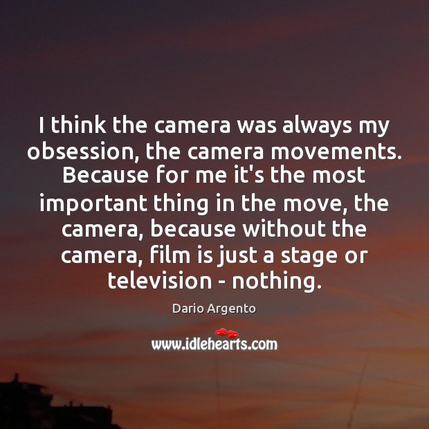 I think the camera was always my obsession, the camera movements. Because Dario Argento Picture Quote