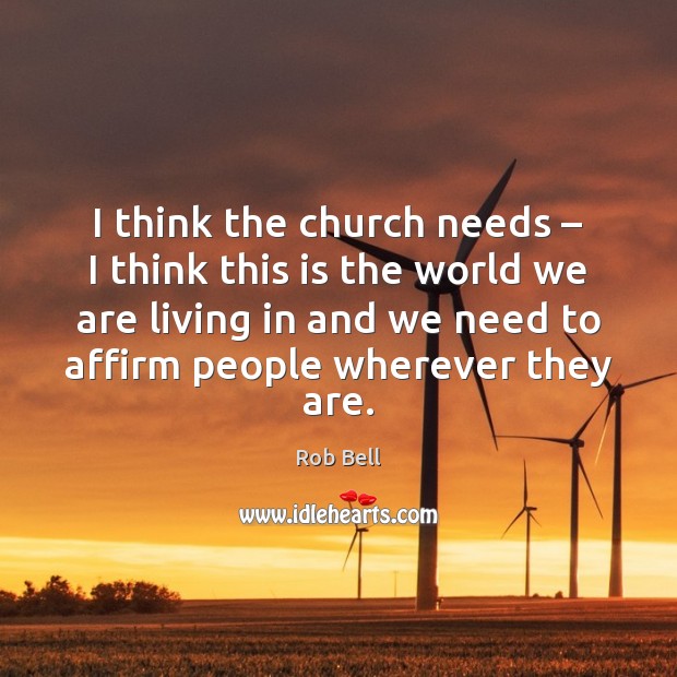 I think the church needs – I think this is the world we Image