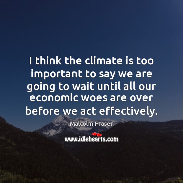 I think the climate is too important to say we are going Climate Quotes Image