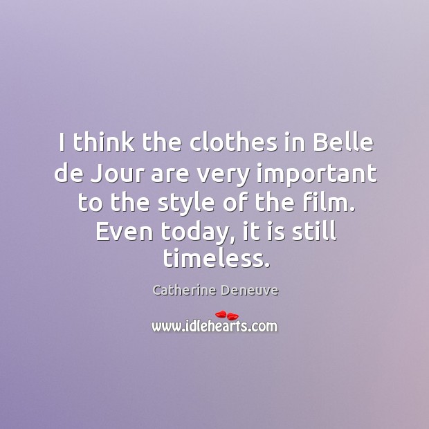 I think the clothes in belle de jour are very important to the style of the film. Catherine Deneuve Picture Quote