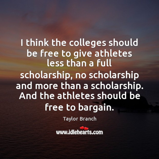 I think the colleges should be free to give athletes less than Taylor Branch Picture Quote