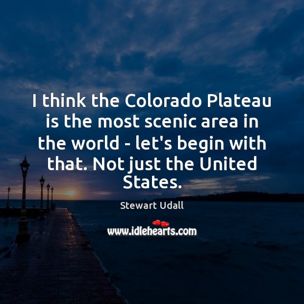 I think the Colorado Plateau is the most scenic area in the Stewart Udall Picture Quote