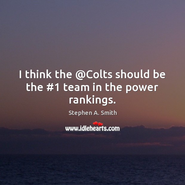 I think the @Colts should be the #1 team in the power rankings. Stephen A. Smith Picture Quote