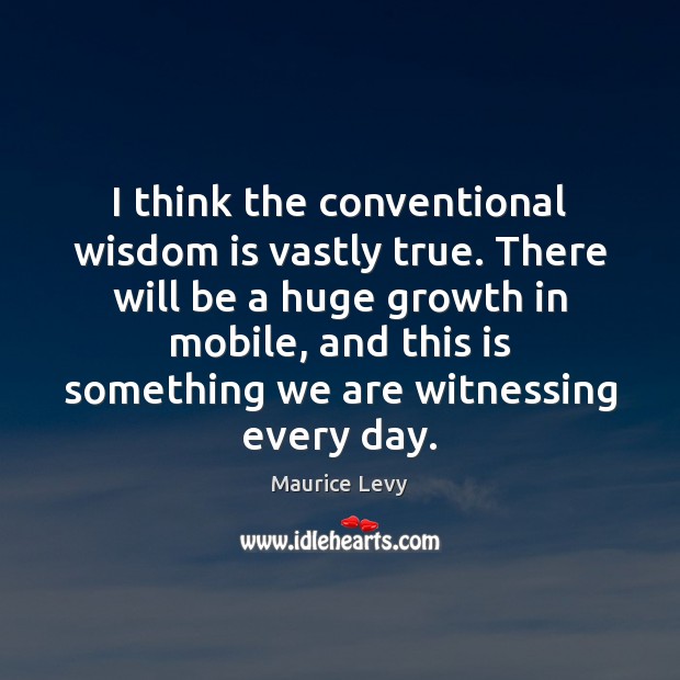 I think the conventional wisdom is vastly true. There will be a Image