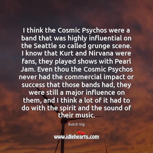 I think the Cosmic Psychos were a band that was highly influential Butch Vig Picture Quote