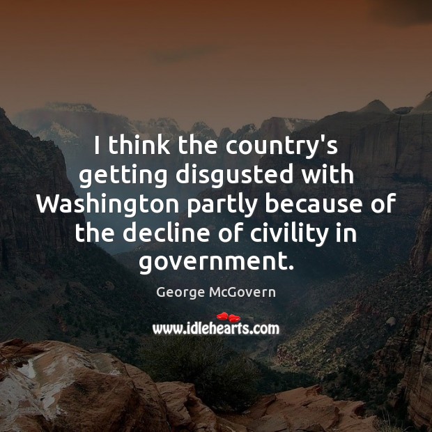 I think the country’s getting disgusted with Washington partly because of the Government Quotes Image